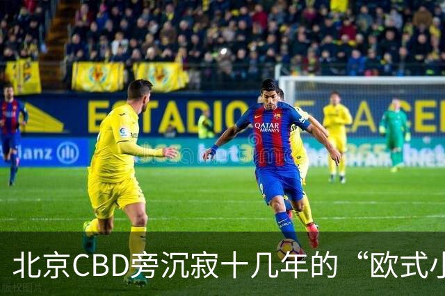 北京CBD旁沉寂十几年的“欧式小镇”，终于重张开业！