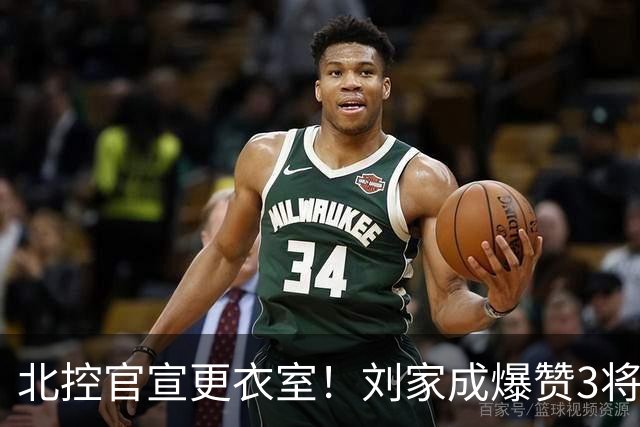 北控官宣更衣室！刘家成爆赞3将防守，廖三宁获奖，谈论限制辛普森