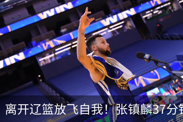 离开辽篮放飞自我！张镇麟37分钟砍28分，堪比外援，京媒一针见血